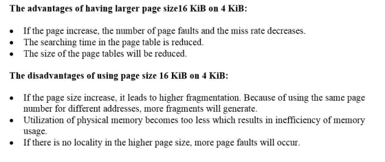 The advantages of having larger page size16 KiB on 4 KiB: • • • If the page increase, the number of page faults and the miss