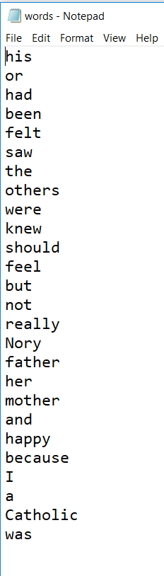 words - Notepad File Edit Format View Help hi 1s or been felt saw the others Were knew should feel but not really Nory father