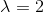 \lambda = 2