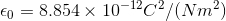\epsilon _{0}= 8.854 \times 10^{-12} C^{2}/(Nm^{2})