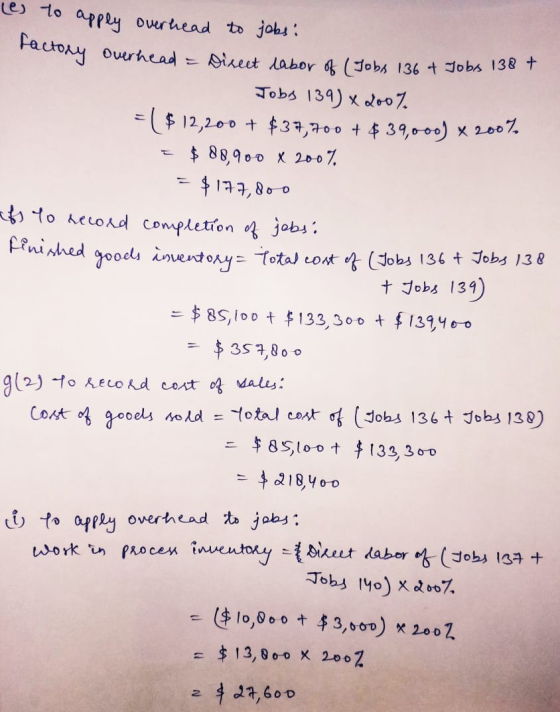 (e) to apply overhead to jobs: factory overhead Direct labor of (Jobs 136 & Jobs 138 + Jobs 139) × 200%. = ( $12,200 + $37,70