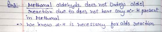 Ans. Methanal aldehyde does not Undego aldol reaction due to does not have any do H present in Methanal & we know a-4 is nece