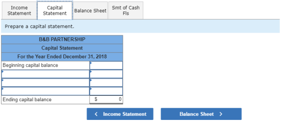 Income Statement Capital Statement Balance Sheet Smt of Cash Fls Prepare a capital statement. B&B PARTNERSHIP Capital Stateme