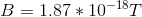 B=1.87 *10^{-18} T
