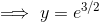 \implies y=e^{3/2}
