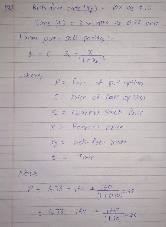 (A) Risk free rate (8) = 10% of 0.10 Time It) = 3 months of 0.25 year from put- call posity: - P- (- Sot X ere, P= Price of p