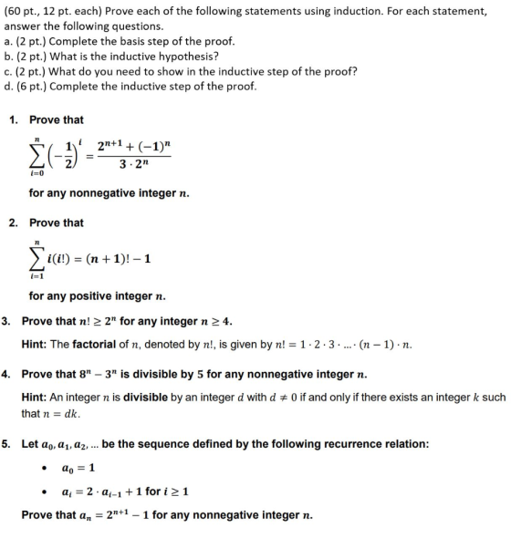 (60 pt., 12 pt. each) Prove each of the following statements using induction. For each statement, answer the following questi