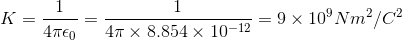 K=\frac{1}{4\pi \epsilon _{0}}=\frac{1}{4\pi \times 8.854\times 10^{-12}}=9\times 10^{9}Nm^{2}/C^{2}