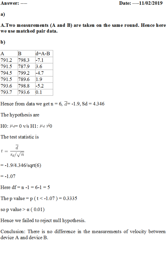 Answer:_ a) A.Two measurements (A and B) are taken on the same round. Hence here Date:--11/02/2019 we use matched pair data b