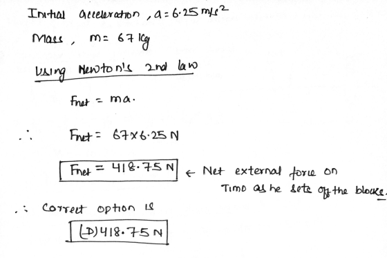 Initial Occeleration , a = 6.25 m/s? macs, m: 67 67 kg Using Mewtons and law Fnet ma . Fnet = 67x6.25 N Feet = 418.75 N f Ne