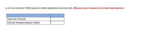 C. A non-routine 1,000-square-metre asbestos removal job. (Round your answers to 2 decimal places.) Total cost of the job Cos