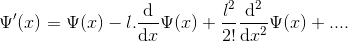 \Psi'(x) = \Psi(x) - l.\frac{\mathrm{d} }{\mathrm{d} x} \Psi(x)+ \frac{l^2}{2!}\frac{\mathrm{d}^2 }{\mathrm{d} x^2}\Psi(x)+....