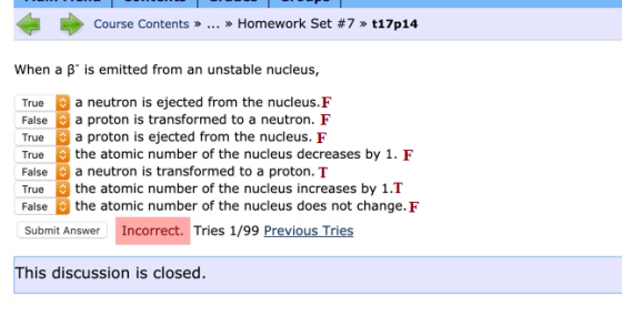 Course Contents >> ... >> Homework Set #7 >> 17p14 When a B is emitted from an unstable nucleus, True a neutron is ejected fr