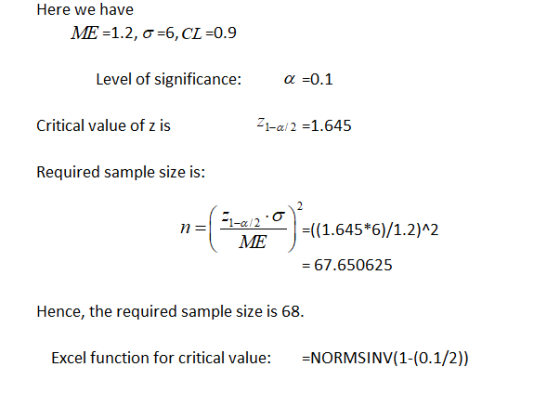 Here we have ME =1.2, 0 =6, CL=0.9 Level of significance: a=0.1 Critical value of z is 21-a/2 =1.645 Required sample size is: