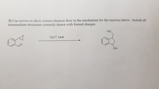 3) Use arrows to show correct electron flow in the mechanism for the reaction below. Include all intermediate structures corr