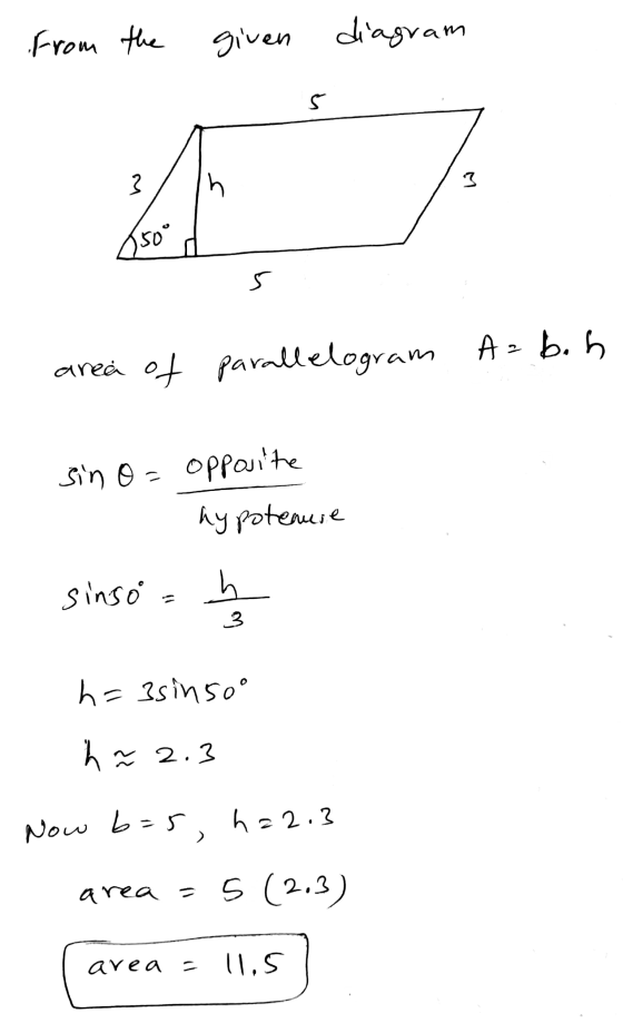 from the given diagram 5 3 3 J 50° S area of parallelogram A=b.ch sin o= opposite hypotenuse sinso h 3 h=3sinsoo h ~ 2.3 Now