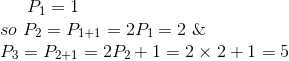 P_1=1\\so\ P_2=P_{1+1}=2P_1=2\ \&\\ P_3=P_{2+1}=2P_2+1=2\times2+1=5