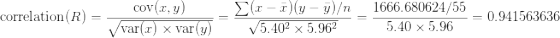 1666.680624/55 Cov(,y) correlation (R) = – var(.) x var(y) (x-7)(y-y)/n 5.402 x 5.962 =0.941563636 5.40 x 5.96