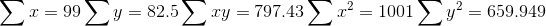 \sum x = 99 \sum y = 82.5 \sum xy = 797.43 \sum x^2 = 1001 \sum y^2 = 659.949