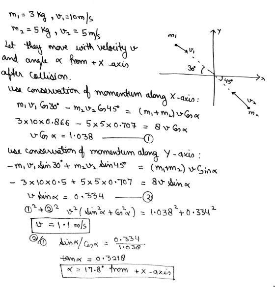 mi 38 45 m = 3 Rg, , =10m/s . m2 = 5 kg, z = 5 m/s Let they move with velocity and angle a from +X axis after collision. use