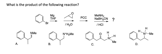 What is the product of the following reaction? PCC Mg THE Br MeNH2 NaBH3CN ? 7 H20 ІНСІ H H1 N+ - Me N+H2Me -H au a alt Me A.