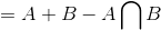 =A+B-Aigcap B
