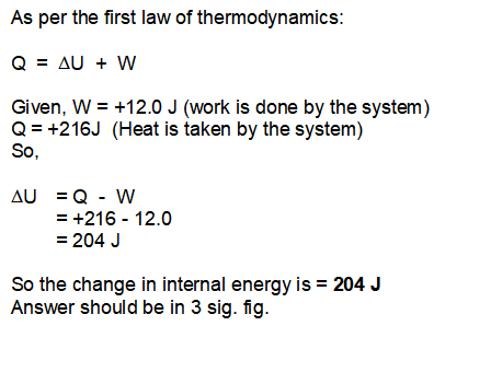 As per the first law of thermodynamics: Q = AU + W Given, W = +12.0 J (work is done by the system) Q = +216J (Heat is taken b