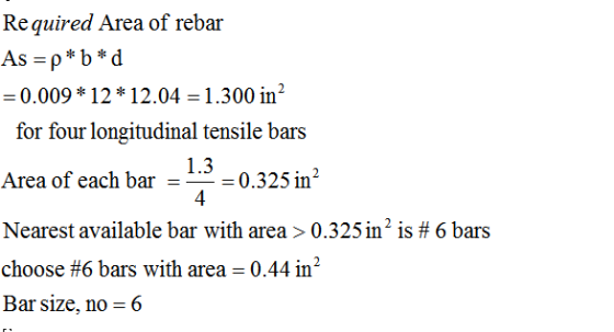 Required Area of rebar As =p*b*d = 0.009*12*12.04 = 1.300 in? for four longitudinal tensile bars 1.3 Area of each bar = 0.325