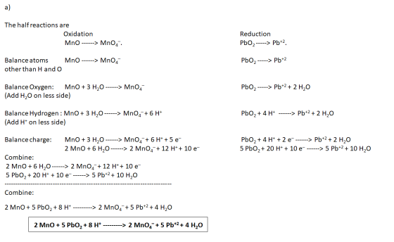 a) The half reactions are Oxidation Mno ------> Mn0,- Reduction PbO2-----> Pb+2 Balance atoms other than H and o Mno ------>