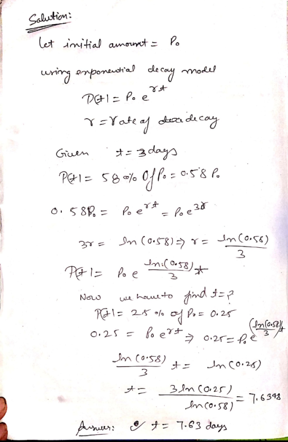 Solution: let initial amount Po rt uring exponential decay model DE I = Po e r=rate of doce decay t = 3 days Perl= 58% Offo =