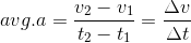 avg. a = \frac{v_2-v_1}{t_2-t_1} = \frac{\Delta v}{\Delta t}