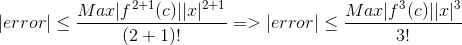 |error| \leq \frac{Max|f^{2+1}(c)||x|^{2+1}}{(2+1)!} => |error| \leq \frac{Max|f^{3}(c)||x|^{3}}{3!}