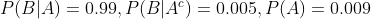 P(B|A) = 0.99,P(B|A^c)=0.005,P(A) = 0.009