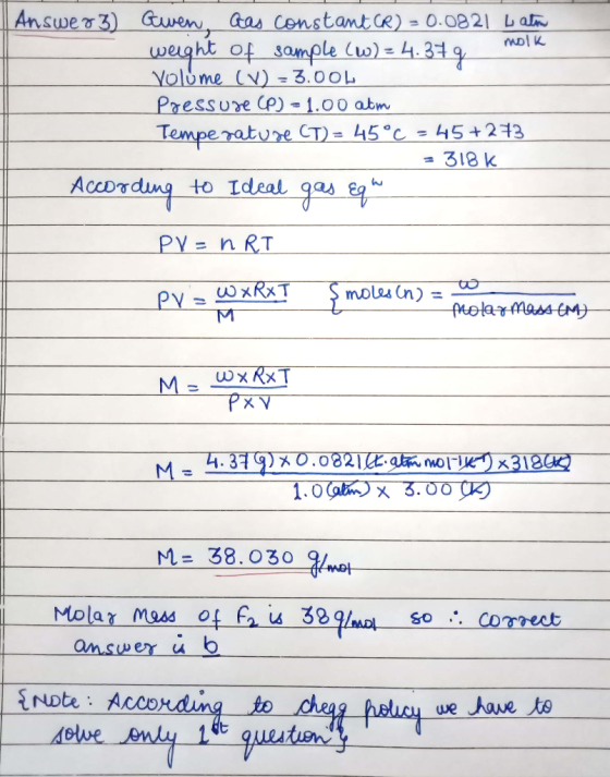molk Answer3 Gwen cas constant (R) = 0.0821 Latin weight of sample (W) = 4.37g Volume (V) = 3.00L Pressure CP) = 1.00 atm Tem