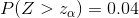 P(Z>z_{alpha }) = 0.04