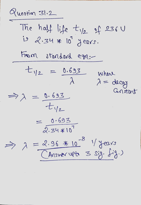 t12 Question 31.2 The half life 236 U is 2.34 * 10 years. From standard egn=- ty2 0.693 7= decay Constant 1 tye where * = 0.6