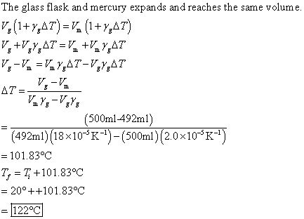The glass flask and mercury expands and reaches the same volume (500ml-492ml) 492ml)(18x10 )-(500ml)(2.0x10K-) 101.83°C T, =I