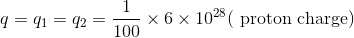 = qi = q2 =- 100 × 6 × 1028( proton charge)