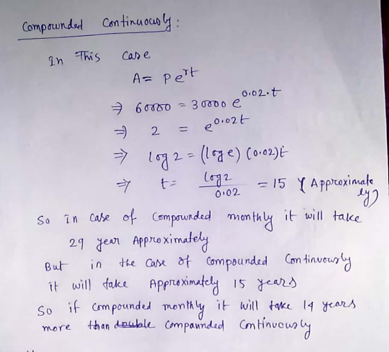 Compounded continuously In This case A= pert 6.02.t = 60000 - 30000 e = 2 = e.o2t => 1og2 - (loge) (0.02) * to log 2 = 15 Y A