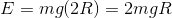 E = mg(2R) = 2mgR