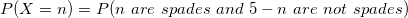 P(X=n)=P(n \ are \ spades \ and \ 5-n \ are \ not \ spades)