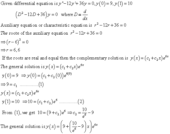 Given differential equation is y-12y+36y = 0,y() = 9,y(1)= 10 d (D2-12D+36)y = 0 where D= Auxiliary equation or characterist