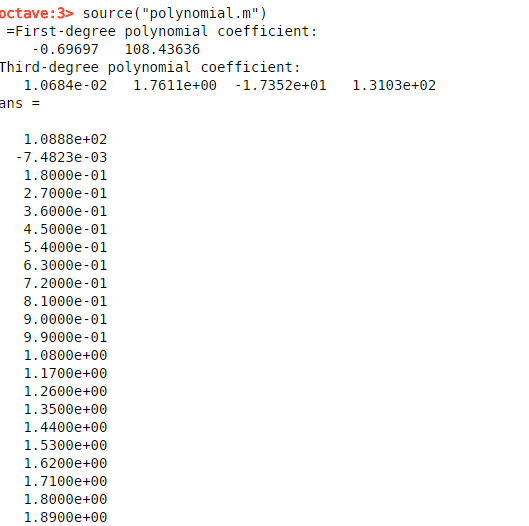 octave:3> source (polynomial.m) First-degree polynomial coefficient: 0.69697 108.43636 Third-degree polynomial coefficient:
