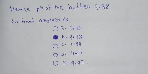 Hence ph of the buffer 4.38 so final answer is O a. 3.18 b.4.38 OC 1.88 od 11.40 o e.4.47.