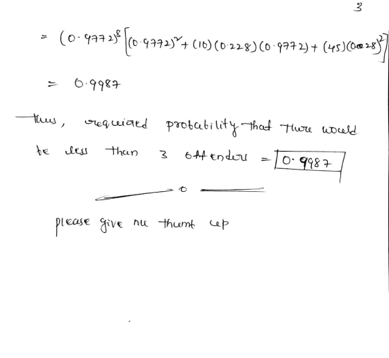» (0.4973€ (0-9972)+(10) (0-228)60.9272)+(45)(623) 0.9987 thes, ore qwiard probability that there would he less than 3 offend