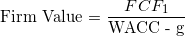 \small \textrm{Firm Value = }\frac{FCF_{1}}{\textrm{WACC - g}}