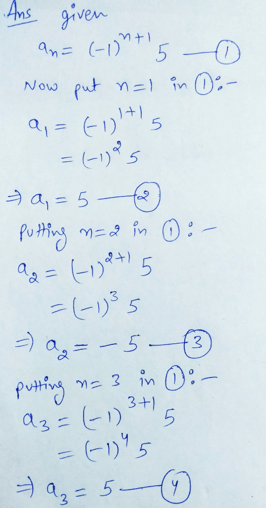 inti Ans given an= (-1) 5 Now put n=1 in 0 - a = tolts و (1) 5 3 0,= 5- Putting n=2 in 0 :- a = (-+ 5 =(-135 =) a = -52 na3