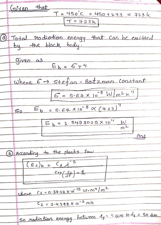 . Given that T = 450°c = 450 +23 = 723 k T=723k @ Total_radiotion energy that can be emitted by the black body. given_as Eb =