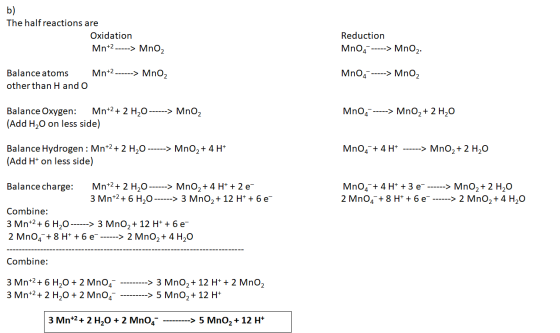 b) The half reactions are Oxidation Mn+2 -----> MnO2 Reduction MnO4------> MnO2. Mn+2 ------> Mnoz Mn04 -----> MnO2 Balance a