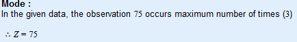 Mode : In the given data, the observation 75 occurs maximum number of times (3) .. Z= 75